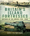 Britain's Island Fortresses, Defence of the Empire 1756-1956.