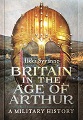 Britain in the Age of Arthur: A Military History