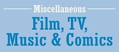 Misc - Film, TV, Music & Comics