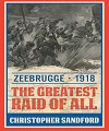 Zeebrugge - 1918 The Greatest Raid of All. 