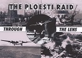 Ploesti Raid, The - Through the Lens